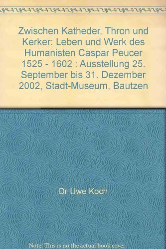Zwischen Katheder, Thron und Kerker – Leben und Werk des Humanisten Caspar Peucer
1525–1602