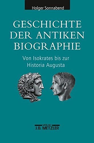 Geschichte der antiken Biographie – Von Isokrates bis zur Historia Augusta