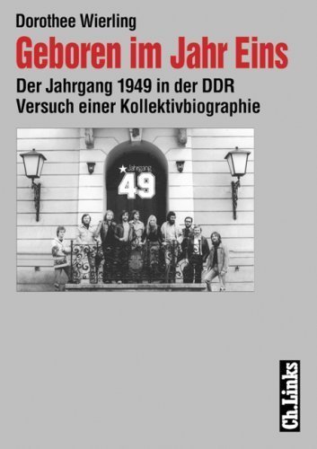 Geboren im Jahr Eins – Der Jahrgang 1949 in der DDR. Versuch einer Kollektivbiographie