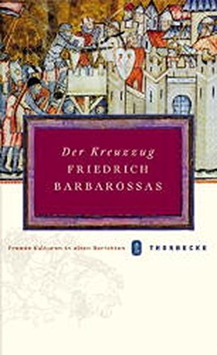 Der Kreuzzug Friedrich Barbarossas 1187–1190 – Bericht eines Augenzeugen. Eingeleitet,
übersetzt und kommentiert von Arnold Bühler