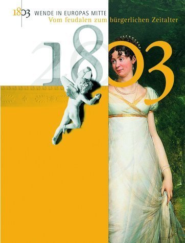 1803. Wende in Europas Mitte – Vom feudalen zum bürgerlichen Zeitalter. Begleitband
zur Ausstellung im Historischen Museum Regensburg vom 29. Mai bis 24. August 2003