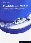 Produkte als Medien – Kulturgeschichte der Produktkommunikation in der Bundesrepublik
         und der DDR