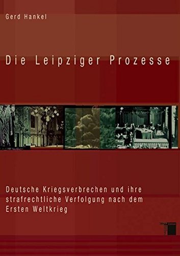Die Leipziger Prozesse – Deutsche Kriegsverbrechen und ihre strafrechtliche Verfolgung
nach dem Ersten Weltkrieg