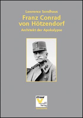 Franz Conrad von Hötzendorf – Architekt der Apokalypse