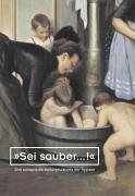 „Sei sauber...!" – Eine Geschichte der Hygiene und öffentlichen Gesundheitsvorsorge
in Europa