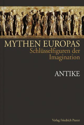 Mythen Europas – Schlüsselfiguren der Imagination. Band 1: Antike