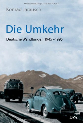 Die Umkehr – Deutsche Wandlungen 1945–1995
