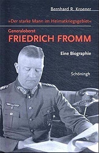 Generaloberst Friedrich Fromm – Der starke Mann im Heimatkriegsgebiet
