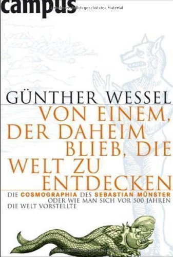 Von einem, der daheim blieb, die Welt zu entdecken – Die Cosmographia des Sebastian
         Münster oder wie man sich vor 500 Jahren die Welt vorstellte