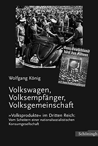 Volkswagen, Volksempfänger, Volksgemeinschaft – „Volksprodukte“ im Dritten Reich.
Vom Scheitern einer nationalsozialistischen Konsumgesellschaft