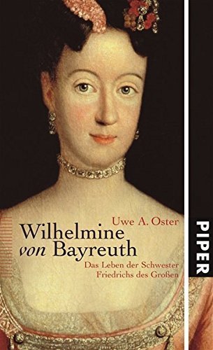 Wilhelmine von Bayreuth – Das Leben der Schwester Friedrichs des Großen