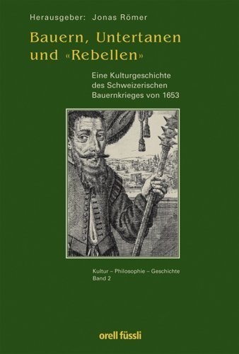 Bauern, Untertanen und „Rebellen“ – Eine Kulturgeschichte des Schweizerischen Bauernkrieges
         von 1653