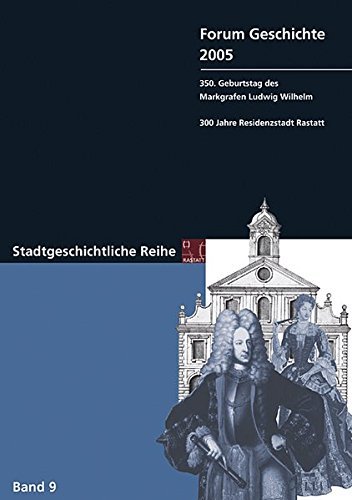 Forum Geschichte 2005 – 350. Geburtstag des Markgrafen Ludwig Wilhelm. 300 Jahre Residenzstadt
Rastatt. Stadtgeschichtliche Reihe. Band 9