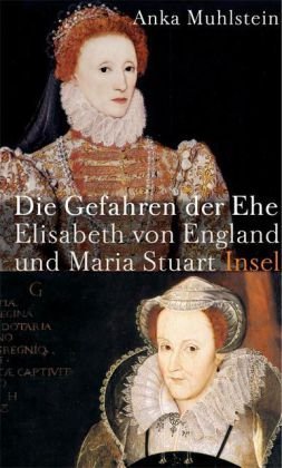 Die Gefahren der Ehe – Elisabeth von England und Maria Stuart