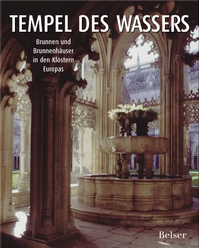 Tempel des Wassers – Brunnen und Brunnenhäuser in den Klöstern Europas