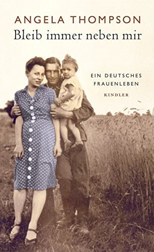Bleib immer neben mir – Ein deutsches Frauenleben