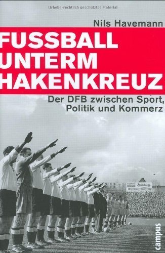 Fußball unterm Hakenkreuz – Der DFB zwischen Sport, Politik und Kommerz