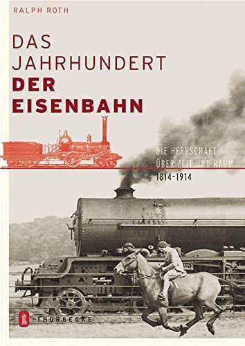 Das Jahrhundert der Eisenmbahn – Die Herrschaft über Raum und Zeit 1800-1914