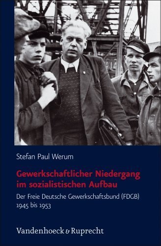 Gewerkschaftlicher Niedergang im sozialistischen Aufbau – Der Freie Gewerkschaftsbund
         (FDGB) 1945 bis 1953