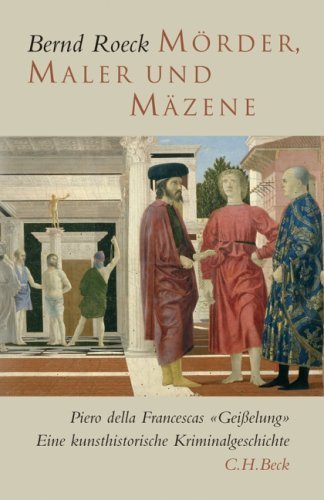 Mörder, Maler und Mäzene – Piero della Francescas "Geißelung". Eine kunsthistorische
Kriminalgeschichte