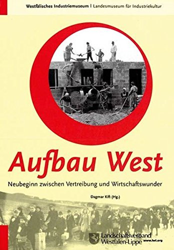 Aufbau West – Neubeginn zwischen Vertreibung und Wirtschaftswunder. Ausstellungskatalog