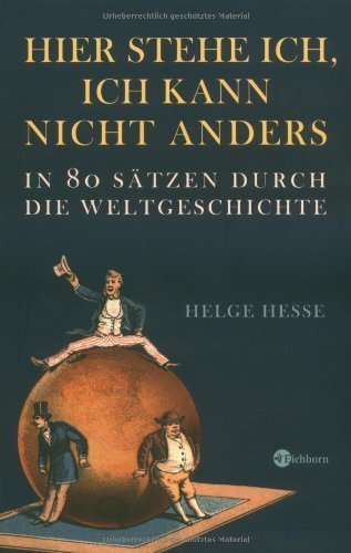 Hier stehe ich, ich kann nicht anders – In 80 Sätzen durch die Weltgeschichte