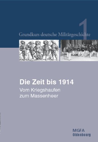 Grundkurs deutsche Militärgeschichte – Band 1: Die Zeit bis 1914. Vom Kriegshaufen
         zum Massenheer