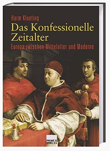 Das Konfessionelle Zeitalter – Europa zwischen Mittelalter und Moderne