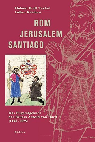 Rom - Jerusalem - Santiago – Das Pilgertagebuch des Ritters Arnold von Harff (1496-1498)