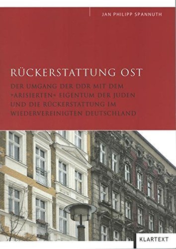 Rückerstattung Ost – Der Umgang der DDR mit dem "arisierten" Eigentum der Juden und
         die Rückerstattung im wiedervereinigten Deutschland