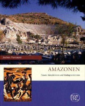 Amazonen – Frauen, Kämpferinnen und Städtegründerinnen