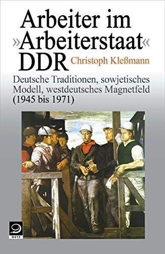 Arbeiter im "Arbeiterstaat" DDR – Deutsche Traditionen, sowjetisches Modell, estdeutsches
Magnetfeld (1945 bis 1971)