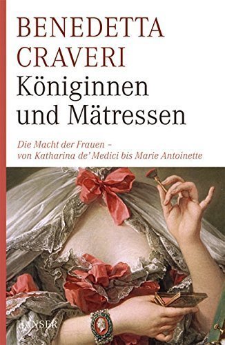 Königinnen und Mätressen – Die Macht der Frauen - von Katharina de' Medici bis Marie
Antoinette