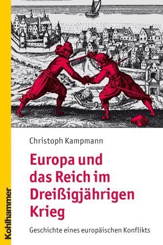 Europa und das Reich im Dreißigjährigen Krieg – Geschichte eines europäischen Konflikts