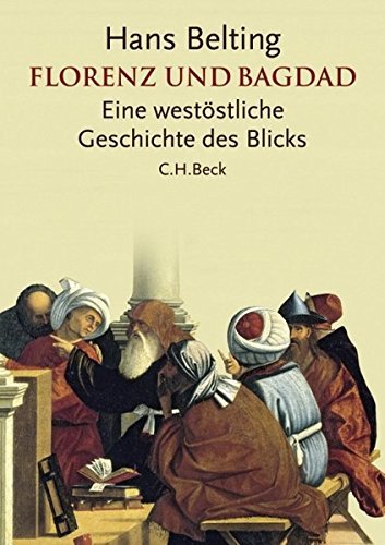 Florenz und Bagdad – Eine westöstliche Geschichte des Blicks