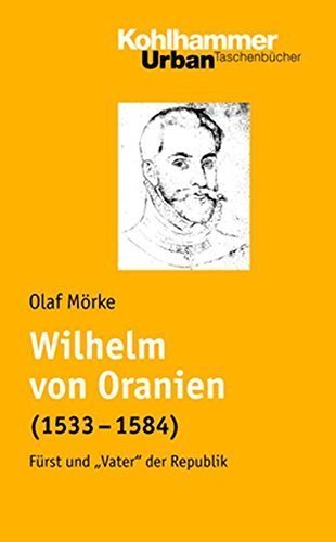 Wilhelm von Oranien – Fürst und „Vater“ der Republik