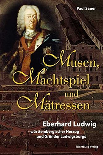 Musen, Machtspiel und Mätressen – Eberhard Ludwig - württembergischer Herzog und Gründer
Ludwigsburgs