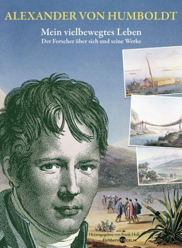 Alexander von Humboldt. Mein vielbewegtes Leben – Der Forscher über sich und seine
Werke