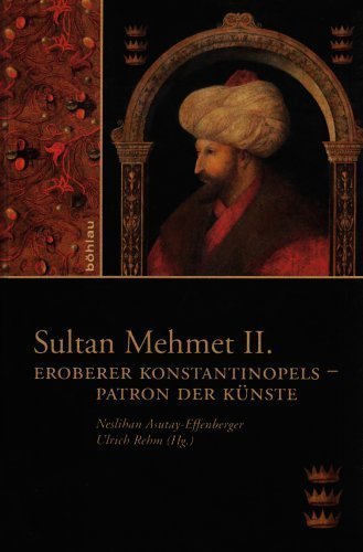 Sultan Mehmet II. – Eroberer Konstantinopels - Patron der Künste