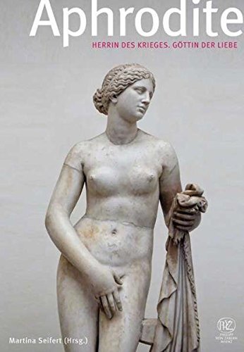 Aphrodite – Herrin des Krieges. Göttin der Liebe