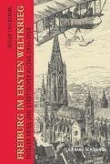 Freiburg im Ersten Weltkrieg – Totaler Krieg und städtischer Alltag 1914-1918
