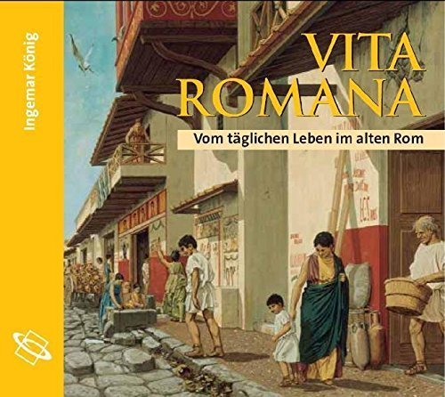 Vita Romana – Vom täglichen Leben im alten Rom