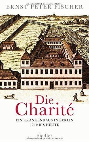 Die Charité – Ein Krankenhaus in Berlin 1710 bis heute