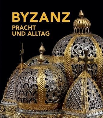 Byzanz – Pracht und Alltag