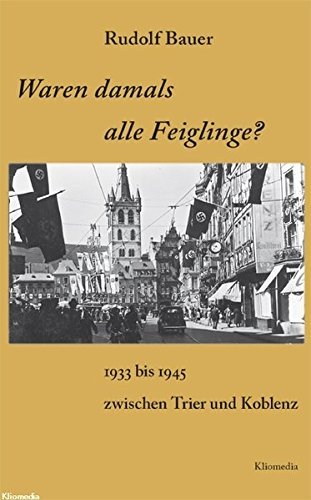 Waren damals alle Feiglinge? – 1933 bis 1945 zwischen Trier und Koblenz