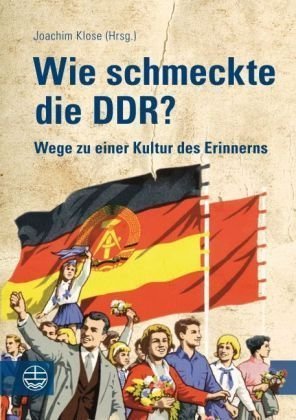 Wie schmeckte die DDR? – Wege zu einer Kultur des Erinnerns