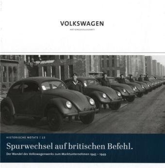 Spurwechsel auf britischen Befehl – Der Wandel des Volkswagenwerks zum Marktunternehmen
1945-1949