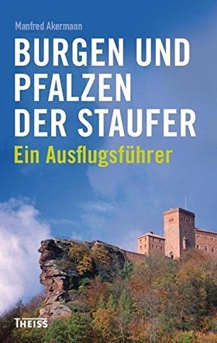 Burgen und Pfalzen der Staufer – Ein Ausflugsführer