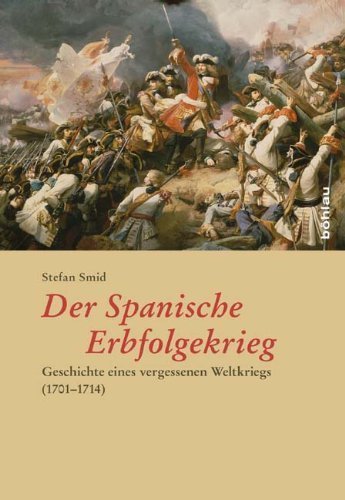 Der Spanische Erbfolgekrieg – Geschichte eines vergessenen Weltkriegs (1701–1714)