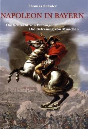 Napoleon in Bayern – Die Schlacht von Elchingen. Die Befreiung von München
